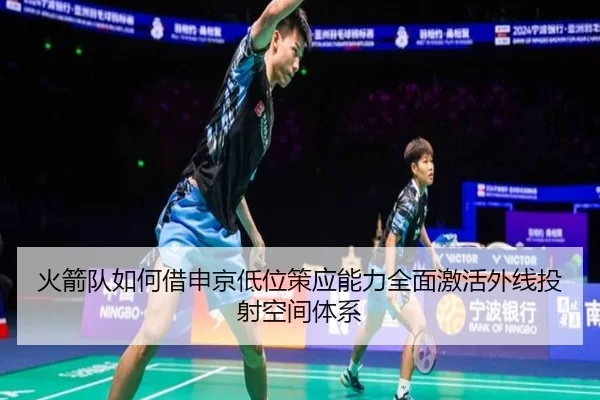 火箭队如何借申京低位策应能力全面激活外线投射空间体系 | kaiyun